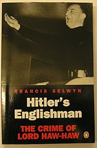 Hitler's Englishman: Crime of Lord Haw-Haw by Francis Selwyn