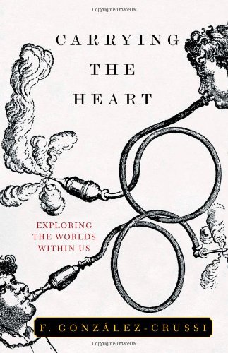 Carrying the Heart: Exploring the Worlds Within Us by F. Gonzalez-Crussi