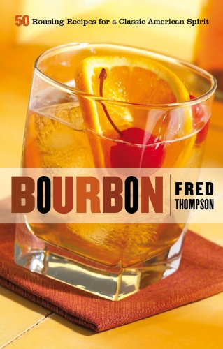 Bourbon: 50 Rousing Recipes for a Classic American Spirit by Fred Thompson