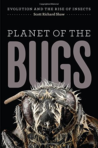 Planet of the Bugs: Evolution and the Rise of Insects by Scott Richard Shaw