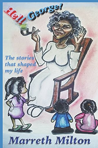 Hell George: The Stories That Shaped My Life by Marreth Milton