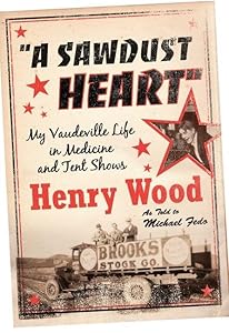 A Sawdust Heart: My Vaudeville Life in Medicine and Tent Shows