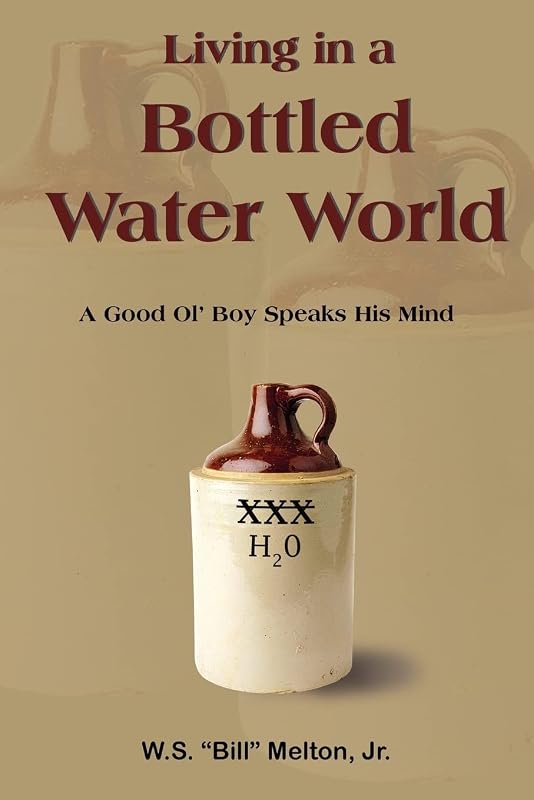 Living in a Bottled Water World: A Good Ol' Boy Speaks His Mind by W. S. (Bill) Melton Jr.