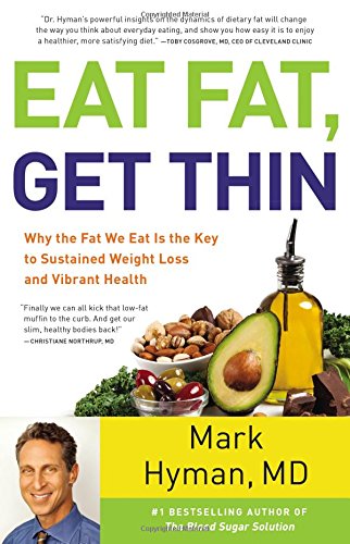 Eat Fat, Get Thin: Why the Fat We Eat Is the Key to Sustained Weight Loss and Vibrant Health by Mark Hyman