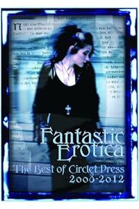 Fantastic Erotica: The Best of Circlet Press 2008-2012 by Bethany Zaiatz