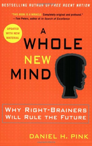 A Whole New Mind: Why Right-Brainers Will Rule the Future by Daniel H. Pink