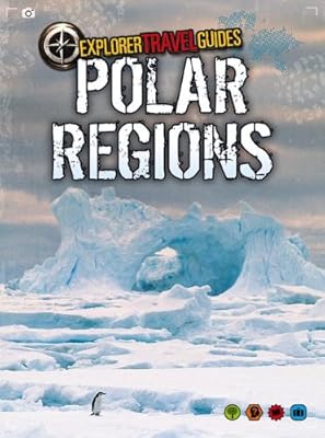 Polar Regions: An Explorer Travel Guide