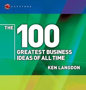 The 100 Greatest Business Ideas of All Time (WH Smiths 100 Greatest Book 3)