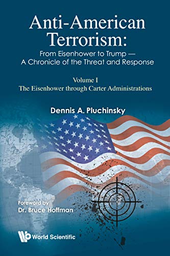 Anti-american Terrorism: From Eisenhower To Trump - A Chronicle Of The Threat And Response: Volume I: The Eisenhower Through Carter Administrations: From ... (Insurgency And Terrorism Series Book 0) by Dennis A Pluchinsky