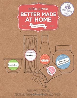 Better Made At Home: Salty, Sweet, and Satisfying Snacks and Pantry Staples You Can Make Yourself