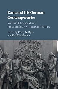 Kant and his German Contemporaries: Volume 1, Logic, Mind, Epistemology, Science and Ethics by Corey W. Dyck