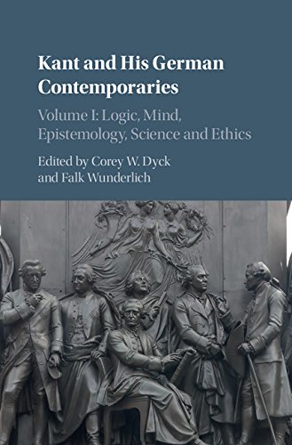 Kant and his German Contemporaries: Volume 1, Logic, Mind, Epistemology, Science and Ethics by Corey W. Dyck