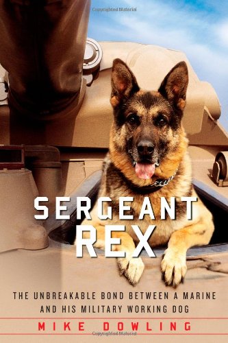 Sergeant Rex: The Unbreakable Bond Between a Marine and His Military Working Dog by Damien Lewis