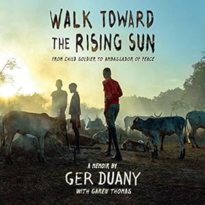 Walk Toward the Rising Sun: From Child Soldier to Ambassador of Peace by Ger Duany