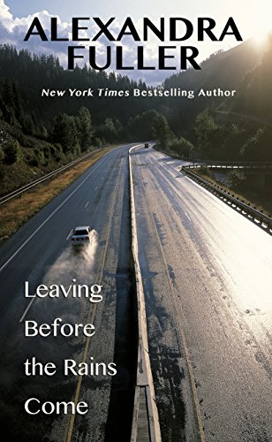 Leaving Before The Rains Come by Alexandra Fuller