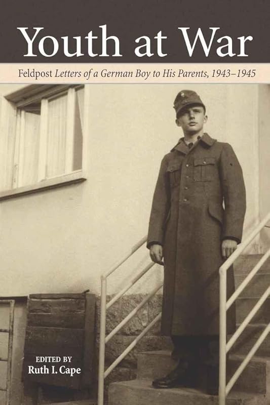 Youth at War: Feldpost "Letters of a German Boy to His Parents, 1943-1945 (Studies on Themes and Motifs in Literature) by Ruth Cape