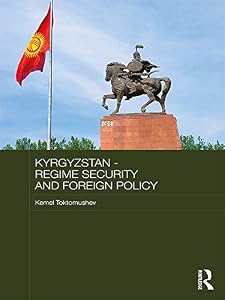 Kyrgyzstan - Regime Security and Foreign Policy (Central Asian Studies) by Kemel Toktomushev