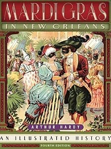 Mardi Gras in New Orleans: An Illustrated History by Arthur Hardy