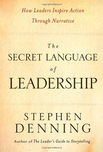 The Secret Language of Leadership: How Leaders Inspire Action Through Narrative (J-B US non-Franchise Leadership) by Stephen Denning