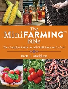 The Mini Farming Bible: The Complete Guide to Self-Sufficiency on 1/4 Acre