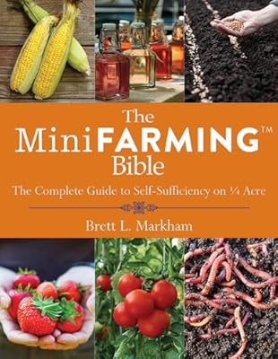 The Mini Farming Bible: The Complete Guide to Self-Sufficiency on 1/4 Acre