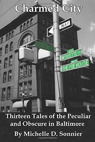 Charmed City: Thirteen Tales of the Peculiar and Obscure in Baltimore by Michelle D. Sonnier