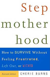 Stepmotherhood: How to Survive Without Feeling Frustrated, Left Out, or Wicked, Revised Edition by Cherie Burns