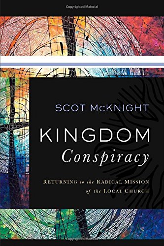 Kingdom Conspiracy: Returning to the Radical Mission of the Local Church by Scot McKnight