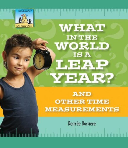 What in the World Is a Leap Year? and Other Time Measurements by Desiree Bussiere