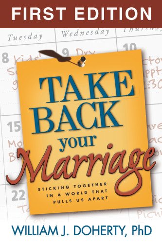 Take Back Your Marriage: Sticking Together in a World That Pulls Us Apart by William J. Doherty Phd