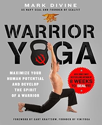 Warrior Yoga: Maximize Your Human Potential and Develop the Spirit of a Warrior--the SEALfit Way