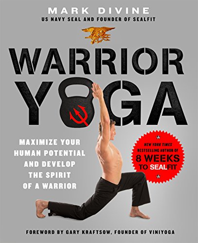 Warrior Yoga: Maximize Your Human Potential and Develop the Spirit of a Warrior--the SEALfit Way by Mark Divine