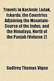 Travels in Kashmir, Ladak, Iskardo, the Countries Adjoining the Mountain-Course of the Indus, and the Himalaya, North of the Panjab