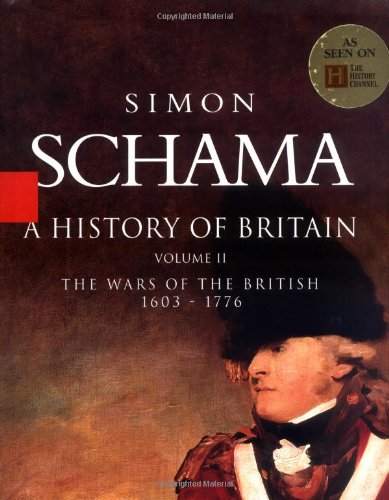 A History of Britain, Vol. 2: The Wars of the British, 1603-1776 by Simon Schama
