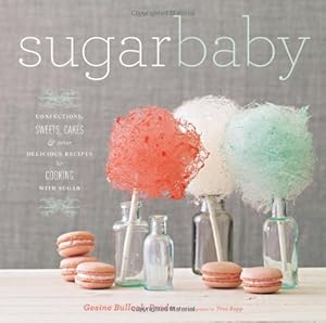 Sugar Baby: Confections, Candies, Cakes, &amp; Other Delicious Recipes for Cooking with Sugar