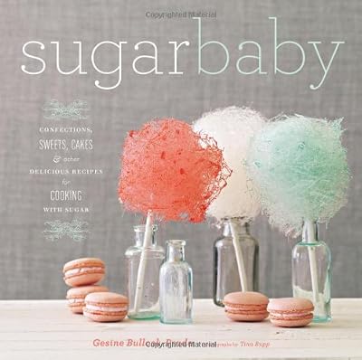 Sugar Baby: Confections, Candies, Cakes, &amp; Other Delicious Recipes for Cooking with Sugar