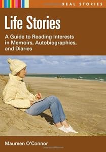 Life Stories: A Guide to Reading Interests in Memoirs, Autobiographies, and Diaries by Maureen O'Connor