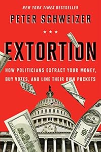 Extortion: How Politicians Extract Your Money, Buy Votes, and Line Their Own Pockets