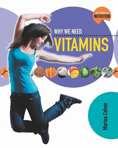 Why We Need Vitamins (Science of Nutrition) by Marina Cohen