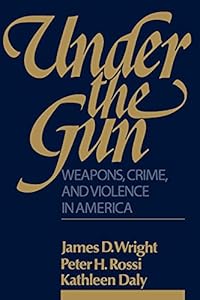 Under the Gun: Weapons, Crime, and Violence in America