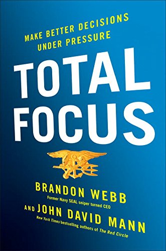 Total Focus: Make Better Decisions Under Pressure by Brandon Webb