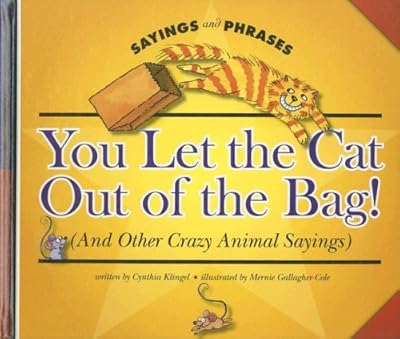 You Let the Cat Out of the Bag! (and Other Crazy Animal Sayings) (Sayings and Phrases)
