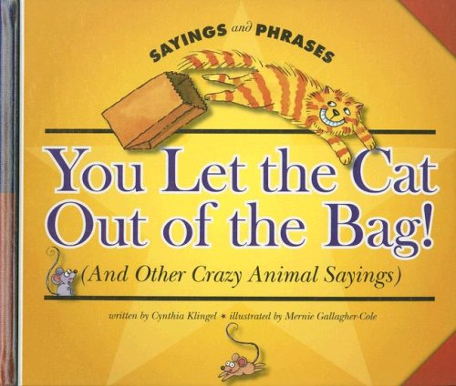 You Let the Cat Out of the Bag! (and Other Crazy Animal Sayings) (Sayings and Phrases) by Cynthia Fitterer Klingel