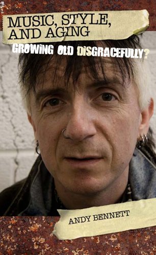 Music, Style, and Aging: Growing Old Disgracefully? by Andy Bennett