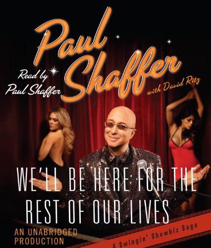 We'll Be Here For the Rest of Our Lives: A Swingin' Showbiz Saga by Paul Shaffer