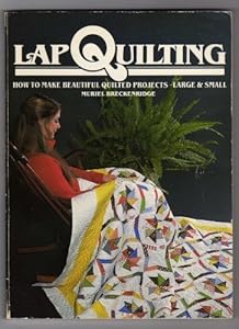 Lap Quilting: How to Make Beautiful Quilted Projects, Large and Small