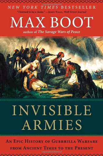 Invisible Armies: An Epic History of Guerrilla Warfare from Ancient Times to the Present by Max Boot