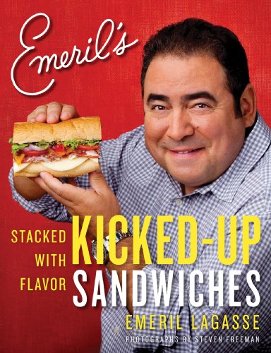 Emeril's Kicked-Up Sandwiches: Stacked with Flavor by Emeril Lagasse