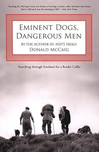 Eminent Dogs, Dangerous Men: Searching Through Scotland For A Border Collie by Donald McCaig award-winning author of Jacob's Ladder and Canaan