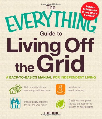 The Everything Guide to Living Off the Grid: A back-to-basics manual for independent living (Everything (Home Improvement)) by Terri Reid